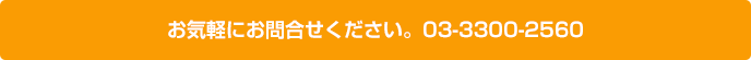 お気軽にお問合せください。03-3300-2560
